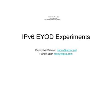 QuickTime™ and a decompressor are needed to see this picture. IPv6 EYOD Experiments Danny McPherson [removed]