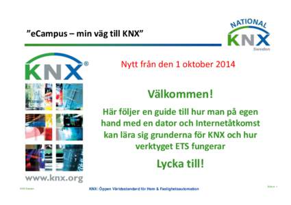 ”eCampus – min väg till KNX” Nytt från den 1 oktober 2014 Välkommen! Här följer en guide till hur man på egen hand med en dator och Internetåtkomst
