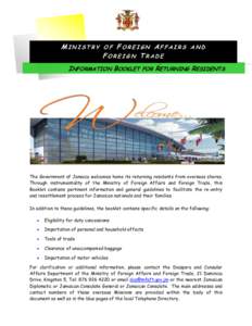 MINISTRY OF FOREIGN AFFAIRS AND FOREIGN TRADE INFORMATION BOOKLET FOR RETURNING RESIDENTS The Government of Jamaica welcomes home its returning residents from overseas shores. Through instrumentality of the Ministry of F
