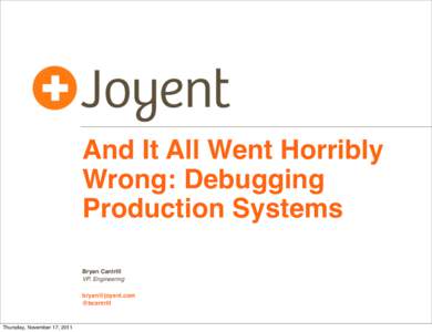 And It All Went Horribly Wrong: Debugging Production Systems Bryan Cantrill VP, Engineering [removed]