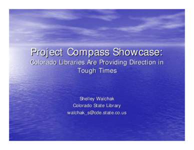 Project Compass Showcase:  Colorado Libraries Are Providing Direction in Tough Times  Shelley Walchak