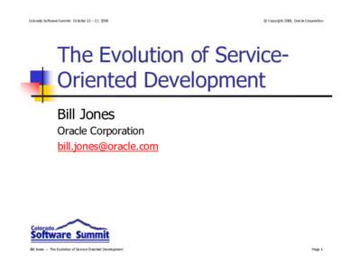 Colorado Software Summit: October 22 – 27, 2006  © Copyright 2006, Oracle Corporation The Evolution of ServiceOriented Development Bill Jones