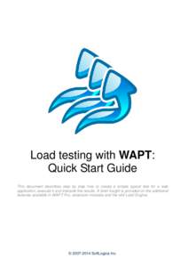 Load testing with WAPT: Quick Start Guide This document describes step by step how to create a simple typical test for a web application, execute it and interpret the results. A brief insight is provided on the additiona