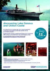discovering Lake Geneva and Chillon Castle For a few hours or a whole day, live a unique experience combining an escapade on the lake and the visit of an architectural jewel. Organising this outing is made easier thanks 