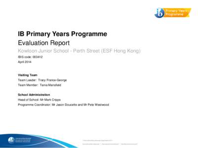 IB Primary Years Programme Evaluation Report Kowloon Junior School - Perth Street (ESF Hong Kong) IBIS code: [removed]April 2014