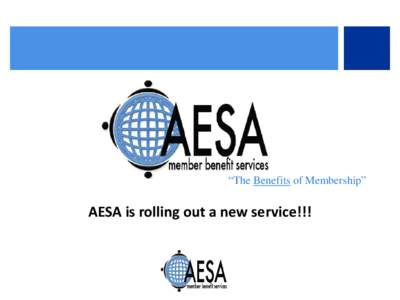 “The Benefits of Membership”  AESA is rolling out a new service!!! Member Benefits • Basic Concept of Member Benefits