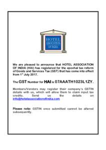We are pleased to announce that HOTEL ASSOCIATION OF INDIA (HAI) has registered for the epochal tax reform of Goods and Services Tax (GST) that has come into effect from 1st JulyThe GST Number for HAI is 07AAATH10