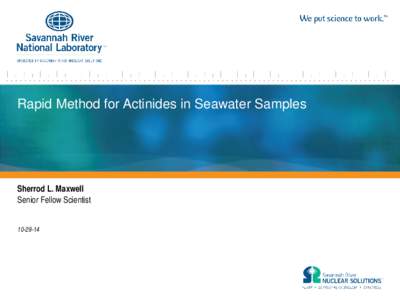 Rapid Method for Actinides in Seawater Samples  Sherrod L. Maxwell Senior Fellow Scientist