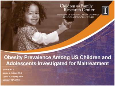 Obesity Prevalence Among US Children and Adolescents Investigated for Maltreatment SSWR 2013 Jesse J. Helton, PhD Janet M. Liechty, PhD