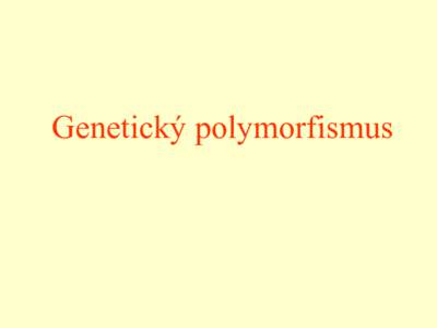 Genetický polymorfismus  Řecky morphos = tvar polymorfní = vícetvarý, mnohotvárný  Genetický polymorfismus je tedy označení pro výskyt