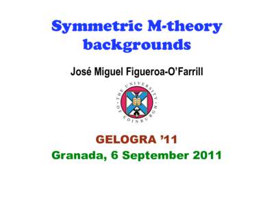 Symmetric M-theory backgrounds José Miguel Figueroa-O’Farrill GELOGRA ’11 Granada, 6 September 2011