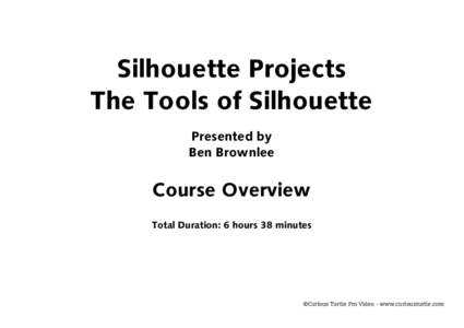 Silhouette Projects The Tools of Silhouette Presented by Ben Brownlee  Course Overview