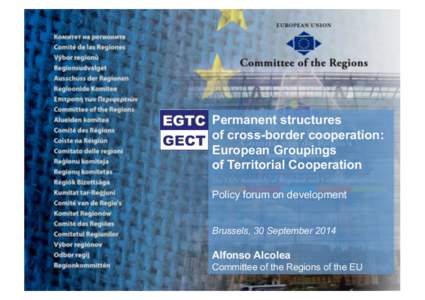 Permanent structures of cross-border cooperation: European Groupings of Territorial Cooperation Policy forum on development Brussels, 30 September 2014