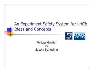 An Experiment Safety System for LHCb Ideas and Concepts Philippe Gavillet and  Sascha Schmeling