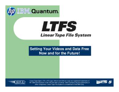 Setting Your Videos and Data Free Now and for the Future! Linear Tape-Open, LTO, LTO Logo, Ultrium and Ultrium Logo are registered trademarks of HP, IBM and Quantum in the US and other countries. Other symbols may be tra