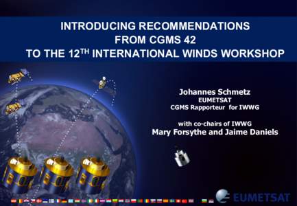 INTRODUCING RECOMMENDATIONS FROM CGMS 42 TO THE 12TH INTERNATIONAL WINDS WORKSHOP Johannes Schmetz