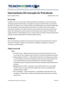 Intermediate GIS Concepts for Petroleum Course Length: 24 hrs ArcGIS Version: 10.x  Overview