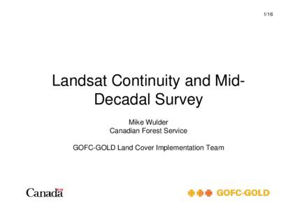 1/16  Landsat Continuity and MidDecadal Survey Mike Wulder Canadian Forest Service GOFC-GOLD Land Cover Implementation Team