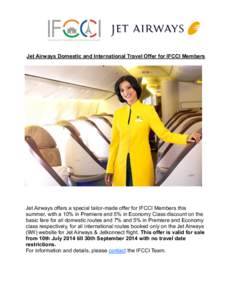 Jet Airways Domestic and International Travel Offer for IFCCI Members  Jet Airways offers a special tailor-made offer for IFCCI Members this summer, with a 10% in Premiere and 5% in Economy Class discount on the basic fa