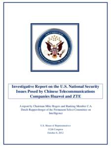 Investigative Report on the U.S. National Security Issues Posed by Chinese Telecommunications Companies Huawei and ZTE A report by Chairman Mike Rogers and Ranking Member C.A. Dutch Ruppersberger of the Permanent Select 