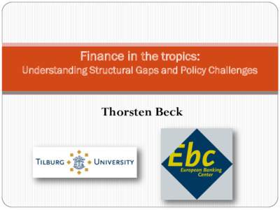 Finance in the tropics: Understanding Structural Gaps and Policy Challenges Thorsten Beck  Motivation and background