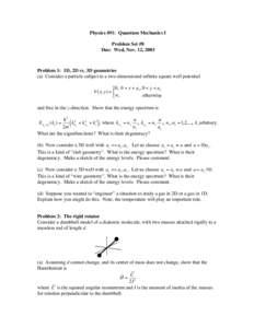 Physics 491: Quantum Mechanics I Problem Set #8 Due: Wed, Nov. 12, 2003 Problem 1: 1D, 2D vs. 3D geometries (a) Consider a particle subject to a two-dimensional infinite square well potential