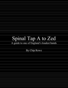 Spinal Tap A to Zed A guide to one of England’s loudest bands By Chip Rowe Spinal Tap A to Zed, v3 v1 appeared in 1995 in a paper edition of 900