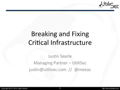 Breaking	
  and	
  Fixing	
   Cri.cal	
  Infrastructure	
   Jus.n	
  Searle	
   Managing	
  Partner	
  –	
  U.liSec	
   	
  	
  //	
  	
  @meeas	
  