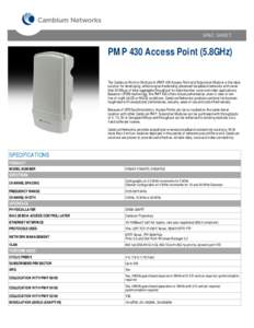 SPEC SHEET  PMP 430 Access Point (5.8GHz) The Cambium Point-to-Multipoint (PMP) 430 Access Point and Subscriber Module is the ideal solution for developing, enhancing and extending advanced broadband networks with more t