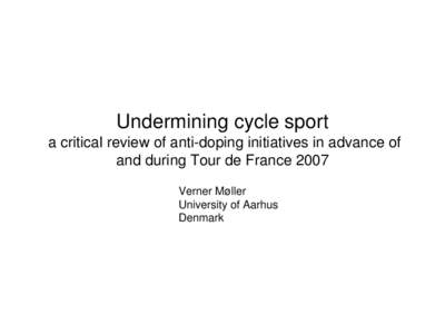 Undermining cycle sport a critical review of anti-doping initiatives in advance of and during Tour de France 2007 Verner Møller University of Aarhus Denmark
