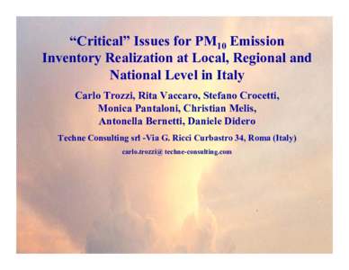 “Critical” Issues For Pm10 Emission Inventory Realization at Local, Regional and National Level in Italy “Critical” Issues for PM Emission carlo.trozzi@ techne-consulting.com Inventory Realization