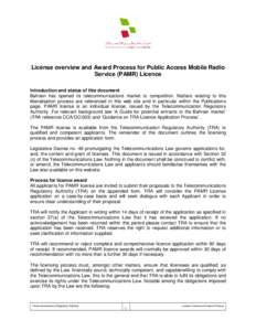 License overview and Award Process for Public Access Mobile Radio Service (PAMR) Licence Introduction and status of this document Bahrain has opened its telecommunications market to competition. Matters relating to this 