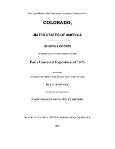First Gold Medal of the Exposition awarded to Colorado Ores.  COLORADO, UNITED STATES OF AMERICA. SCHEDULE OF ORES CCNTRIBUTED BY SUNDRY PERSONS TO THE