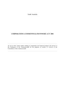 South Australia  CORPORATIONS (COMMONWEALTH POWERS) ACT 2001 An Act to refer certain matters relating to corporations and financial products and services to the Parliament of the Commonwealth for the purposes of section 