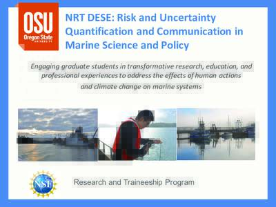 NRT	DESE:	Risk	and	Uncertainty	 Quantification	and	Communication	in	 Marine	Science	and	Policy Engaging	graduate	students	in	transformative	research,	education,	and	 professional	experiences	to	address	the	effects	of	hum