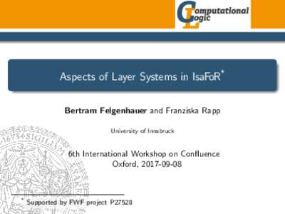 Aspects of Layer Systems in IsaFoR* Bertram Felgenhauer and Franziska Rapp University of Innsbruck 6th International Workshop on Confluence Oxford, 