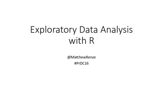 Exploratory Data Analysis with R @MatthewRenze #PrDC16  Motivation