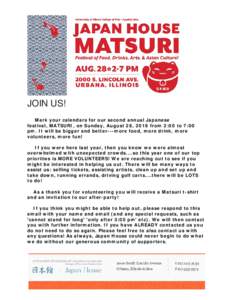 JOIN US! Mark your calendars for our second annual Japanese festival, MATSURI, on Sunday, August 28, 2016 from 2:00 to 7:00 pm. It will be bigger and better---more food, more drink, more volunteers, more fun! If you were