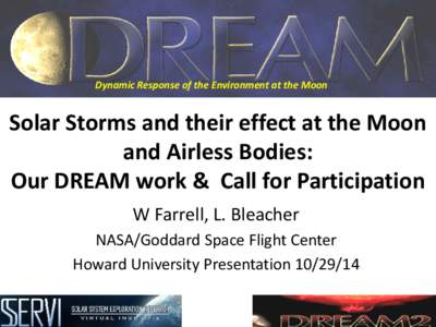Dynamic Response of the Environment at the Moon  Solar Storms and their effect at the Moon and Airless Bodies: Our DREAM work & Call for Participation W Farrell, L. Bleacher
