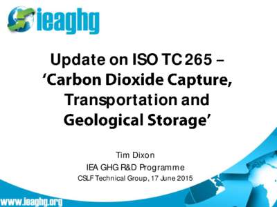 Update on ISO TC 265  Transportation and Tim Dixon IEA GHG R&D Programme CSLF Technical Group, 17 June 2015