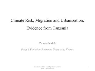 Climate Risk, Migration and Urbanization: Evidence from Tanzania Zaneta Kubik Paris 1 Panthéon Sorbonne University, France  Climate Variability and Migration: Evidence