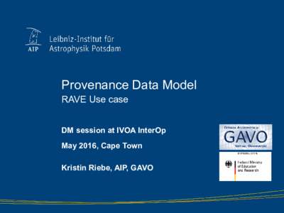Provenance Data Model RAVE Use case DM session at IVOA InterOp May 2016, Cape Town Kristin Riebe, AIP, GAVO