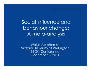 Social influence and behaviour change: A meta-analysis Wokje Abrahamse Victoria University of Wellington BECC Conference