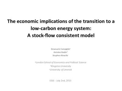 The	
  economic	
  implications	
  of	
  the	
  transition	
  to	
  a	
   low-­‐carbon	
  energy	
  system: A	
  stock-­‐flow	
  consistent	
  model Emanuele	
  Campiglioa Antoine	
  Godinb Stephen	
