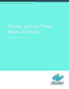 WHITEPAPER | DOCKER AND THE THREE WAYS OF DEVOPS  Docker and the Three Ways of DevOps Author: John Willis, Docker