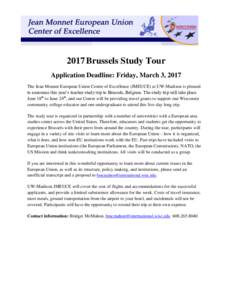 2017 Brussels Study Tour Application Deadline: Friday, March 3, 2017 The Jean Monnet European Union Centre of Excellence (JMEUCE) at UW-Madison is pleased to announce this year’s teacher study trip to Brussels, Belgium