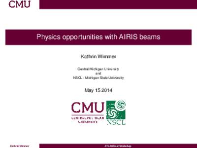 Physics opportunities with AIRIS beams Kathrin Wimmer Central Michigan University and NSCL - Michigan State University