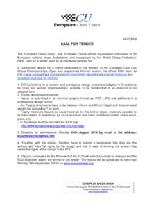 CALL FOR TENDER The European Chess Union, sole European Chess official organisation comprised of 55 European national chess federations and recognized by the World Chess Federation FIDE, calls for a tender op