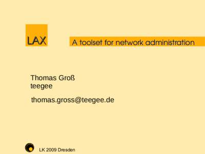 LAX   A toolset for network administration Thomas Groß teegee