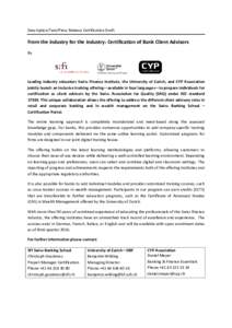 Description/Text/Press Release Certification Draft  From the industry for the industry: Certification of Bank Client Advisors By  Leading industry educators Swiss Finance Institute, the University of Zurich, and CYP Asso